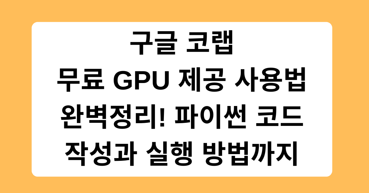 구글 코랩 무료 GPU 제공 사용법 완벽정리! 파이썬 코드 작성과 실행 방법까지