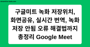 구글미트 녹화 저장위치, 화면공유, 실시간 번역, 녹화 저장 안됨 오류 해결법까지 총정리 Google Meet