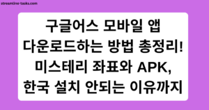 구글어스 모바일 앱 다운로드하는 방법 총정리! 미스테리 좌표와 APK, 한국 설치 안되는 이유까지