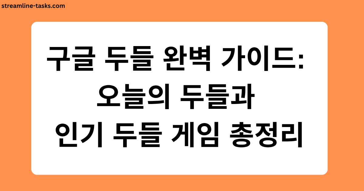 구글 두들 완벽 가이드: 오늘의 두들과 인기 두들 게임 총정리
